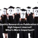 Quality Research vs Publication in High Impact Journal! What's Important?