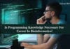 Is Programming Knowledge Necessary For Career In Bioinformatics? Is Programming Knowledge Necessary For Career In Bioinformatics?