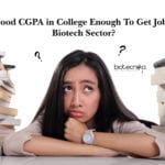 Is Good CGPA in College Enough To Get Jobs in Biotech Sector?