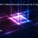 MIT Researchers To Model Alzheimer’s Disease On A Chip! MIT To Model Alzehimer's Disease On A Chip!