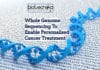 Whole Genome Sequencing To Enable Personalized Cancer Treatment Whole Genome Sequencing To Enable Personalised Cancer Treatment; Study highlights