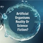 Artificial Organisms – Soon To Be Real Or Just A Science Fiction? developing artificial organisms