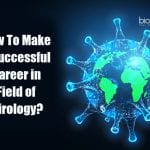 How to Make A Successful Career in The Field of Virology?
