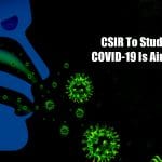 CSIR To Study Whether COVID-19 Is Airborne Or Not Is COVID19 airborne