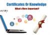 Certificate Or Knowledge – What Is More Important? Certificates or Knowledge