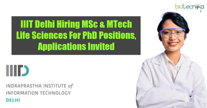 IIIT Delhi Hiring MSc & MTech Life Sciences For PhD Positions, Applications Invited