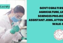 Govt CSR&TI BSc Agriculture, Life Sciences Project Assistant Jobs, Attend Walk-In Govt CSR&TI Jobs