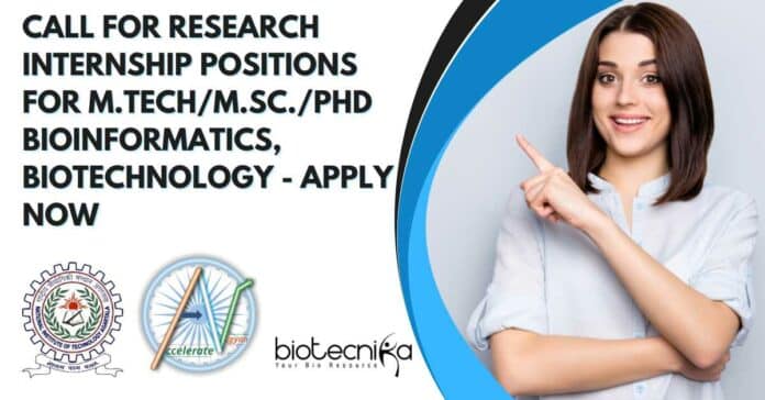 Call for Research Internship Positions For M.Tech/M.Sc./PhD Bioinformatics, Biotechnology - Apply Now