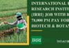 International Rice Research Institute (IRRI) Job With Rs. 78,000 pm Pay For Biotech & Botany International Rice Research Institute