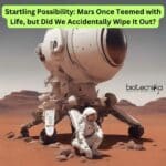 Startling Possibility: Mars Once Teemed with Life, but Did We Accidentally Wipe It Out? Life on Mars Destroyed