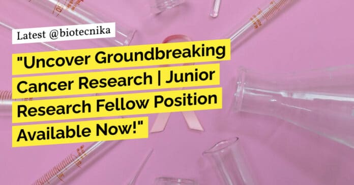 "Uncover Groundbreaking Cancer Research | Junior Research Fellow Position Available Now!"
