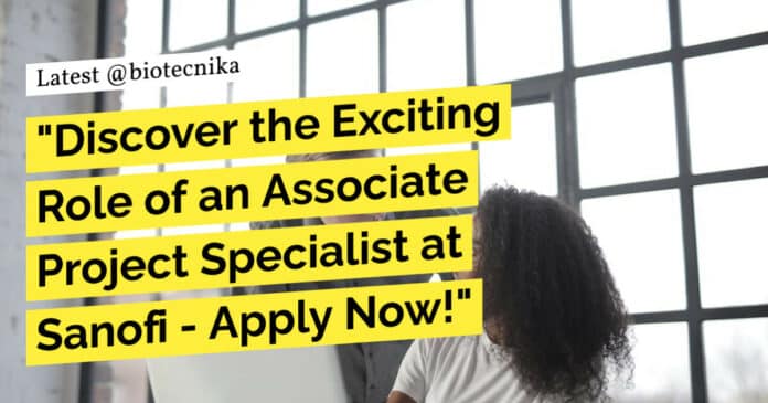 "Discover the Exciting Role of an Associate Project Specialist at Sanofi - Apply Now!"