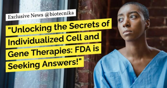 "Unlocking the Secrets of Individualized Cell and Gene Therapies: FDA is Seeking Answers!"