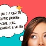How to Build a Career in Synthetic Biology: Scope, Jobs, Qualifications & Salary Synthetic Biology Career Scope
