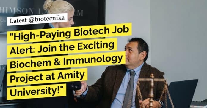 "High-Paying Biotech Job Alert: Join the Exciting Biochem & Immunology Project at Amity University!"