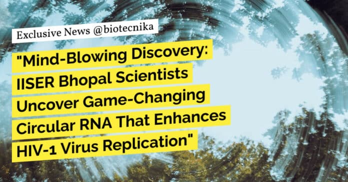 "Mind-Blowing Discovery: IISER Bhopal Scientists Uncover Game-Changing Circular RNA That Enhances HIV-1 Virus Replication" "Mind-Blowing Discovery: IISER Bhopal Scientists Uncover Game-Changing Circular RNA That Enhances HIV-1 Virus Replication"