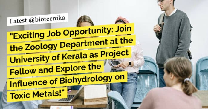 "Exciting Job Opportunity: Join the Zoology Department at the University of Kerala as Project Fellow and Explore the Influence of Biohydrology on Toxic Metals!"