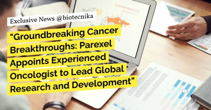 "Groundbreaking Cancer Breakthroughs: Parexel Appoints Experienced Oncologist to Lead Global Research and Development"