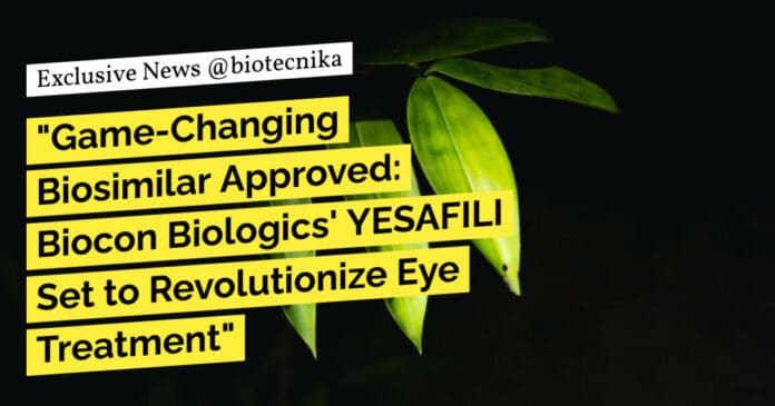 "Game-Changing Biosimilar Approved: Biocon Biologics' YESAFILI Set to Revolutionize Eye Treatment"
