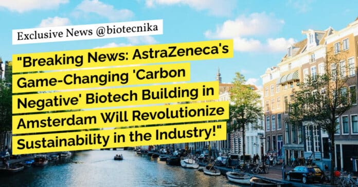 "Breaking News: AstraZeneca's Game-Changing 'Carbon Negative' Biotech Building in Amsterdam Will Revolutionize Sustainability in the Industry!" "Breaking News: AstraZeneca's Game-Changing 'Carbon Negative' Biotech Building in Amsterdam Will Revolutionize Sustainability in the Industry!"