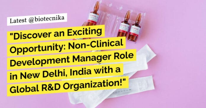 "Discover an Exciting Opportunity: Non-Clinical Development Manager Role in New Delhi, India with a Global R&D Organization!"