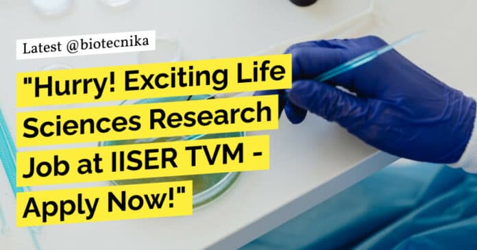 IISER TVM Life Sciences Research Job Recruitment - Applications Invited Now!