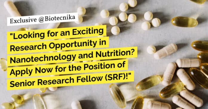 "Looking for an Exciting Research Opportunity in Nanotechnology and Nutrition? Apply Now for the Position of Senior Research Fellow (SRF)!"