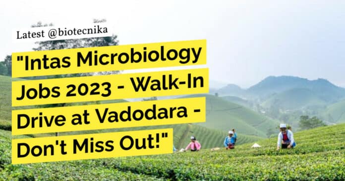 "Intas Microbiology Jobs 2023 - Walk-In Drive at Vadodara - Don't Miss Out!"