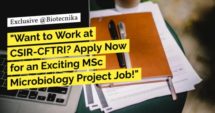 "Want to Work at CSIR-CFTRI? Apply Now for an Exciting MSc Microbiology Project Job!"