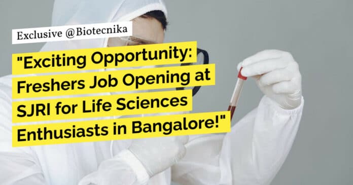 "Exciting Opportunity: Freshers Job Opening at SJRI for Life Sciences Enthusiasts in Bangalore!"