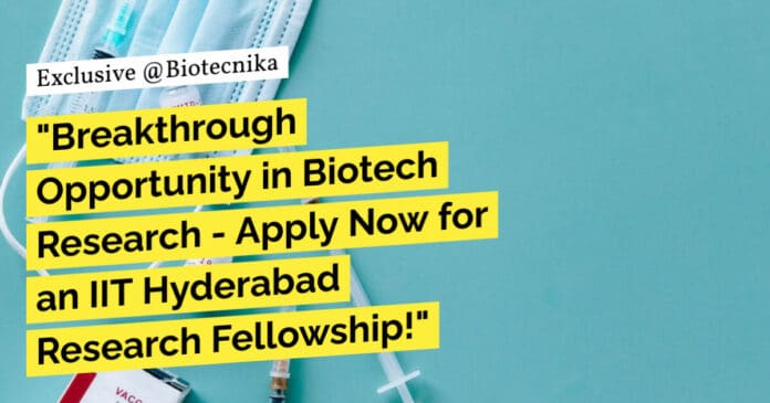 "Breakthrough Opportunity in Biotech Research - Apply Now for an IIT Hyderabad Research Fellowship!"