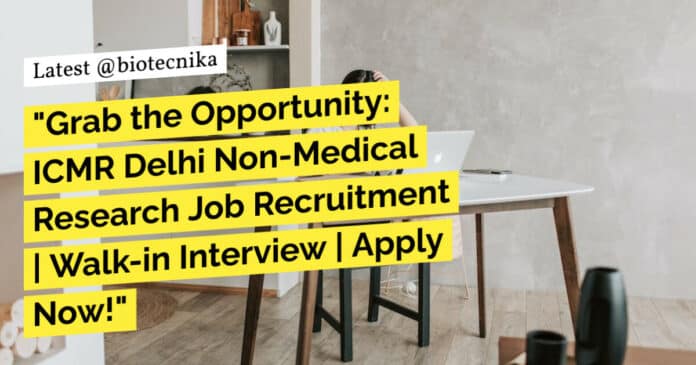 "Grab the Opportunity: ICMR Delhi Non-Medical Research Job Recruitment | Walk-in Interview | Apply Now!"