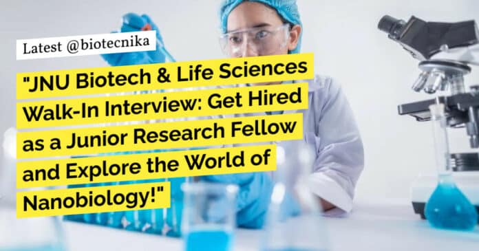 "JNU Biotech & Life Sciences Walk-In Interview: Get Hired as a Junior Research Fellow and Explore the World of Nanobiology!"