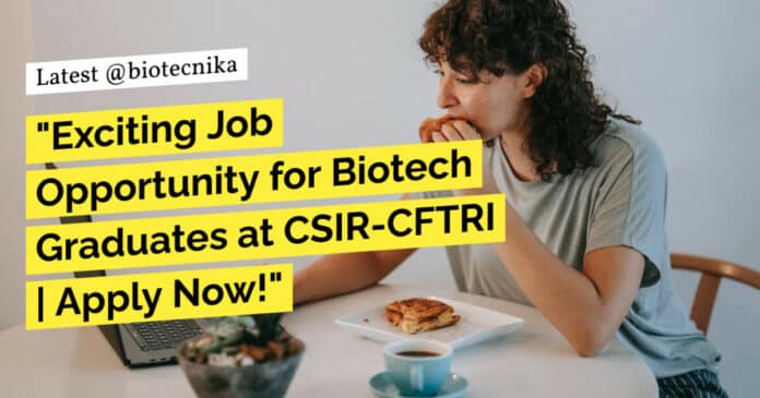 "Exciting Job Opportunity for Biotech Graduates at CSIR-CFTRI | Apply Now!"