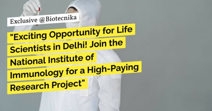 "Exciting Opportunity for Life Scientists in Delhi! Join the National Institute of Immunology for a High-Paying Research Project"