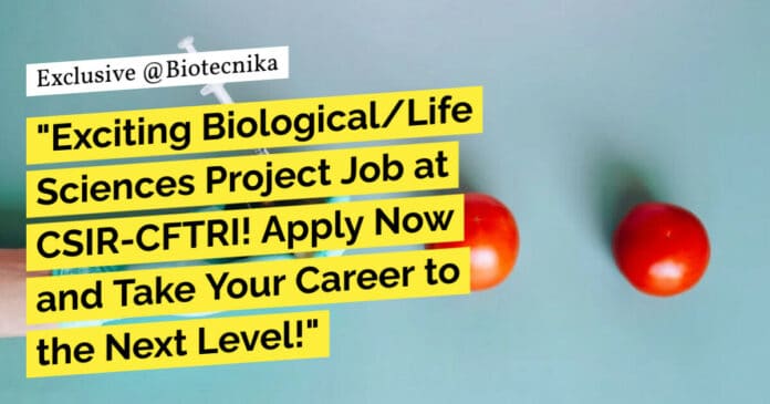 "Exciting Biological/Life Sciences Project Job at CSIR-CFTRI! Apply Now and Take Your Career to the Next Level!"
