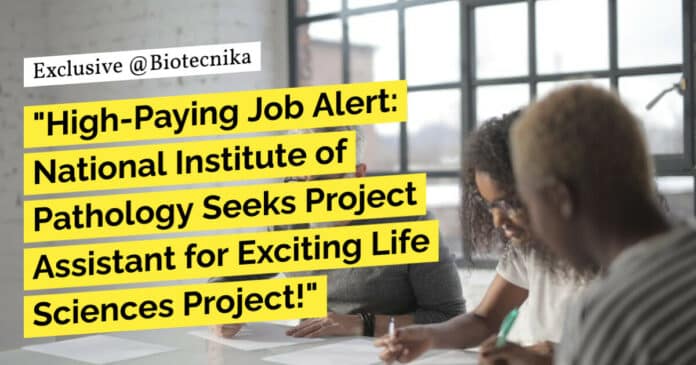 "High-Paying Job Alert: National Institute of Pathology Seeks Project Assistant for Exciting Life Sciences Project!"