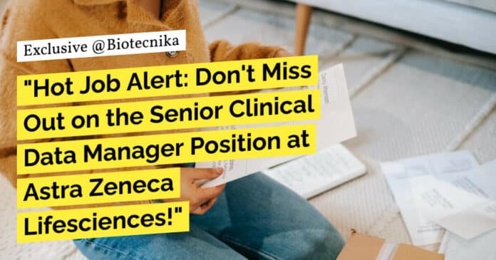 "Hot Job Alert: Don't Miss Out on the Senior Clinical Data Manager Position at Astra Zeneca Lifesciences!"