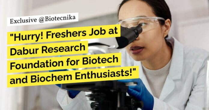 "Hurry! Freshers Job at Dabur Research Foundation for Biotech and Biochem Enthusiasts!"