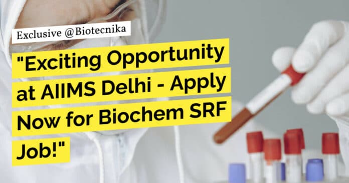 "Exciting Opportunity at AIIMS Delhi - Apply Now for Biochem SRF Job!"