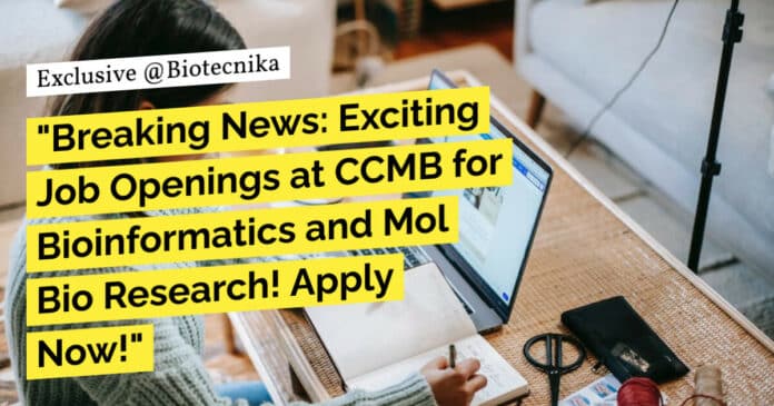 "Breaking News: Exciting Job Openings at CCMB for Bioinformatics and Mol Bio Research! Apply Now!"