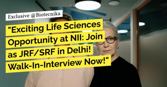 "Exciting Life Sciences Opportunity at NII: Join as JRF/SRF in Delhi! Walk-In-Interview Now!"