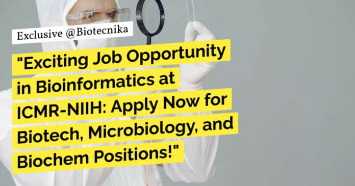 "Exciting Job Opportunity in Bioinformatics at ICMR-NIIH: Apply Now for Biotech, Microbiology, and Biochem Positions!"