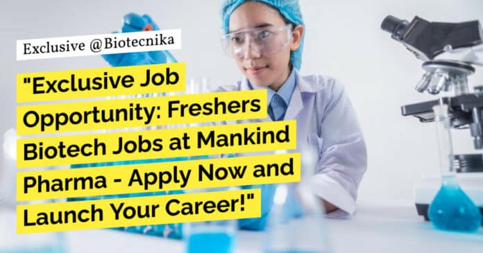 Freshers Biotech Jobs Mankind Pharma - Apply Now!