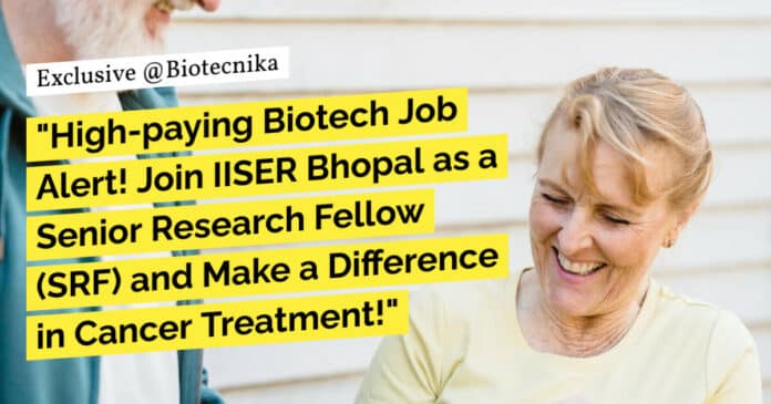 "High-paying Biotech Job Alert! Join IISER Bhopal as a Senior Research Fellow (SRF) and Make a Difference in Cancer Treatment!"