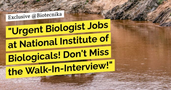 "Urgent Biologist Jobs at National Institute of Biologicals! Don't Miss the Walk-In-Interview!"