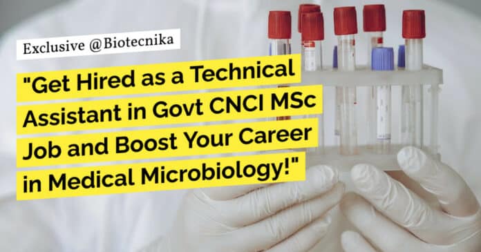 "Get Hired as a Technical Assistant in Govt CNCI MSc Job and Boost Your Career in Medical Microbiology!"