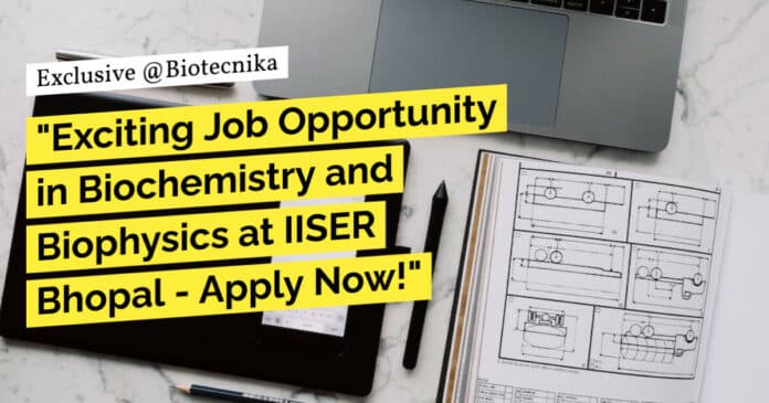 "Exciting Job Opportunity in Biochemistry and Biophysics at IISER Bhopal - Apply Now!"
