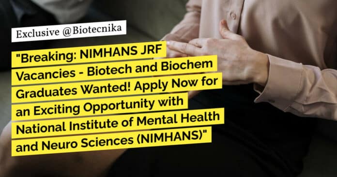 "Breaking: NIMHANS JRF Vacancies - Biotech and Biochem Graduates Wanted! Apply Now for an Exciting Opportunity with National Institute of Mental Health and Neuro Sciences (NIMHANS)"