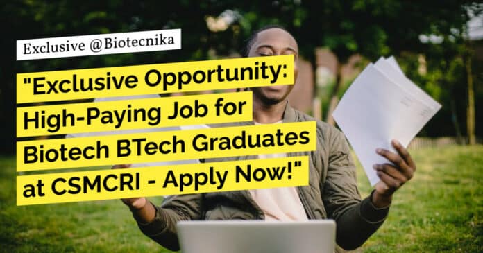 "Exclusive Opportunity: High-Paying Job for Biotech BTech Graduates at CSMCRI - Apply Now!"
